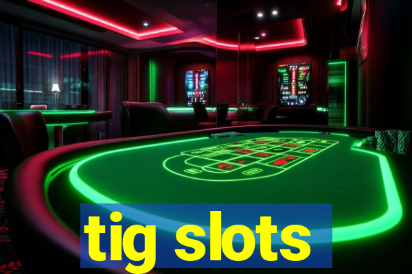 tig slots